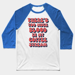 Too much blood in my coffee stream / funny retro humor saying Baseball T-Shirt